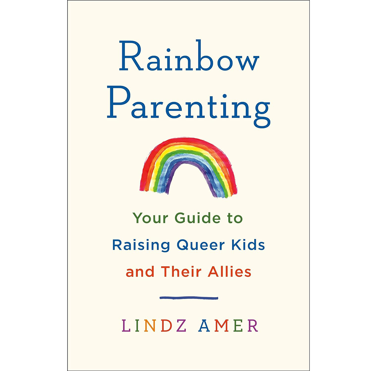 Rainbow Parenting: Your Guide to Raising Queer Kids and Their Allies