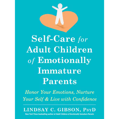 Self-Care for Adult Children of Emotionally Immature Parents by Lindsay C. Gibson