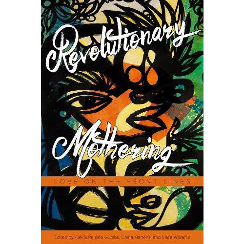 Revolutionary Mothering: Love on the Front Lines