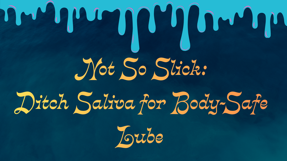 Not So Slick: Ditch Saliva for Body-Safe Lube