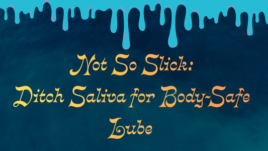 Not So Slick: Ditch Saliva for Body-Safe Lube