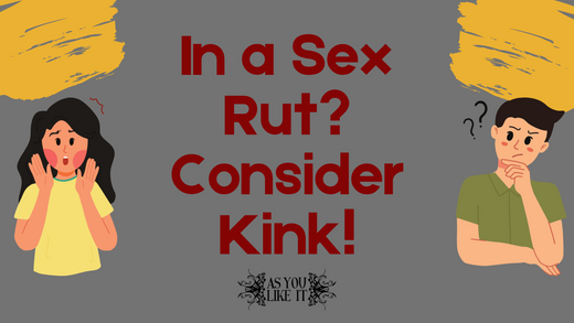 In a Sex Rut? You Should Consider Exploring Kink!