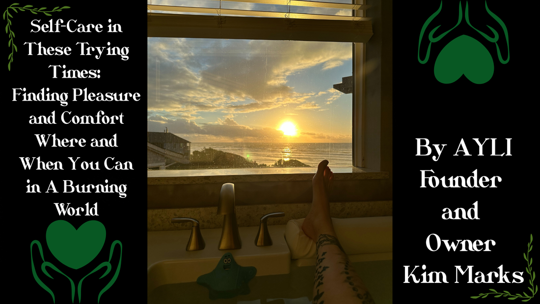 Self-Care in These Trying Times: Finding Pleasure and Comfort Where and When You Can in A Burning World