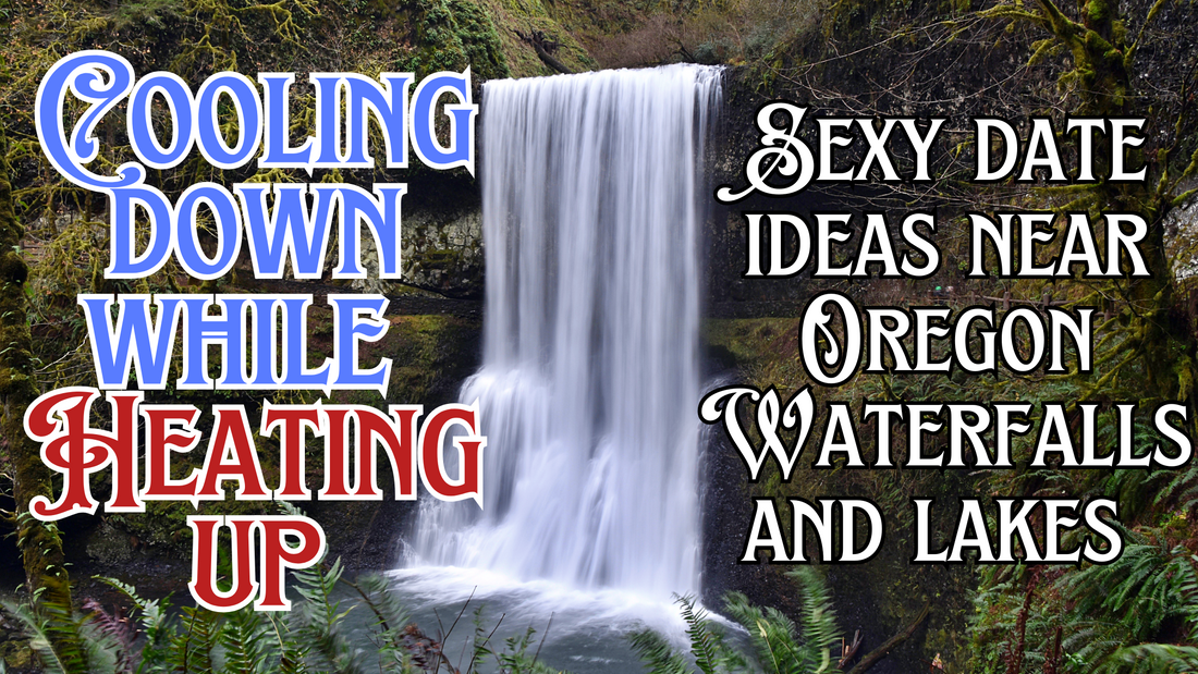 Cooling Down While Heating Up- Sexy Date Ideas Near Oregon Waterfalls and Lakes