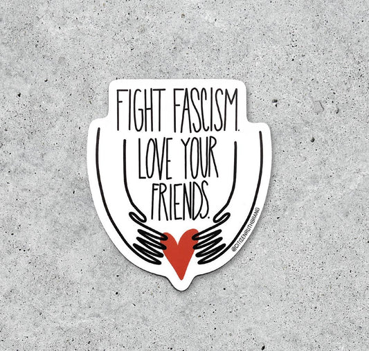 Fight Fascism, Love Your Friends Vinyl Sticker