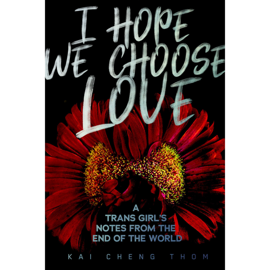 I Hope We Choose Love- A Trans Girl's Notes From The End Of The World