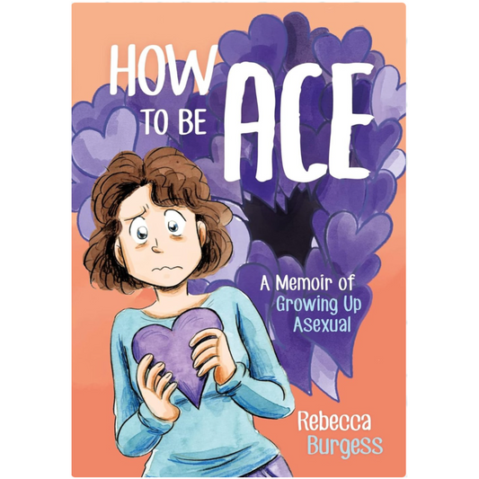 How To Be Ace: A Memoir of Growing Up Asexual