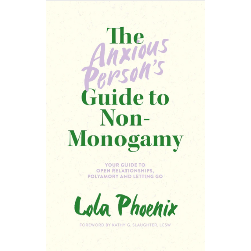 The Anxious Person's Guide to Non-Monogamy by Lola Phoenix