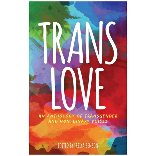 Trans Love; An Anthology of Transgender and Non-Binary Voices