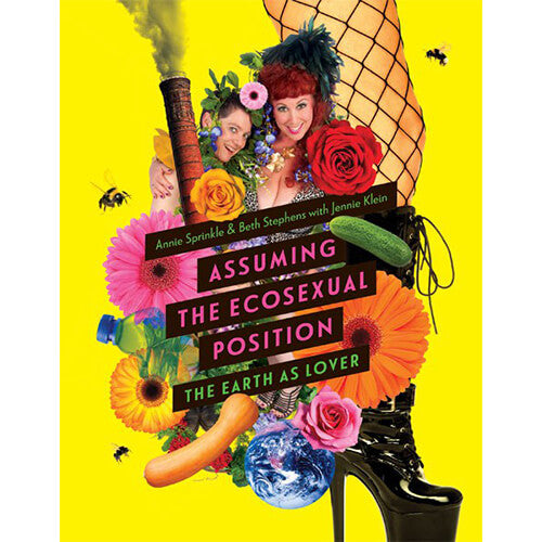 Assuming the EcoSexual Position: The Earth As A Lover by Annie Sprinkle and Beth Stephens