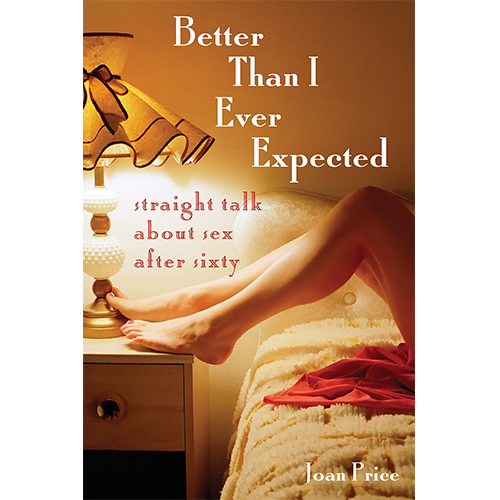 Better Than I Ever Expected: Straight Talk About Sex Over Sixty cover