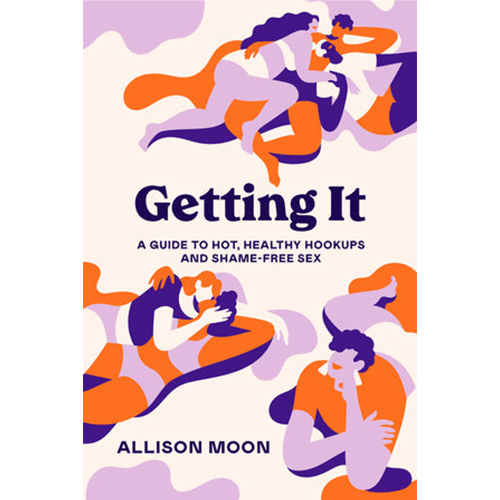 Getting It A Guide to Hot, Healthy Hookups and Shame Free Sex by Allison Moon