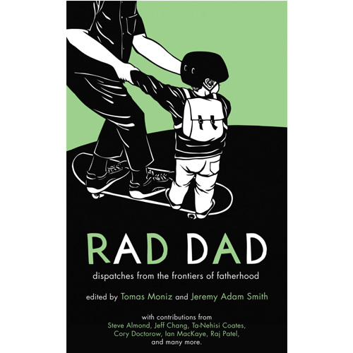 Rad Dad: Dispatches from the Frontiers of Fatherhood