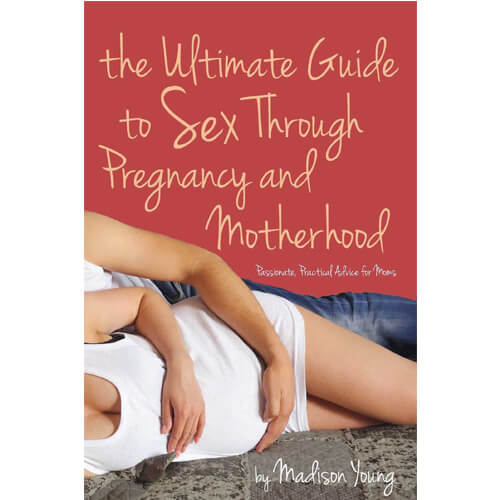 The Ultimate Guide to Sex Through Pregnancy and Motherhood